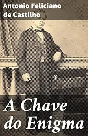 A Chave do Enigma: Em busca da chave perdida: um mistério a ser desvendado na prosa reflexiva do século XIX – Antonio Feliciano de Castilho