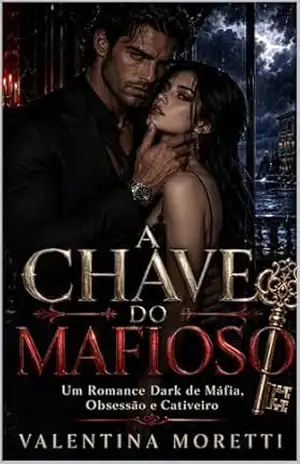 A Chave do Mafioso: Um Romance Dark de Máfia, Obsessão e Cativeiro – Valentina Moretti A Chave do Mafioso: Um Romance Dark de Máfia, Obsessão e Cativeiro – Valentina Moretti