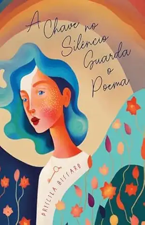 A Chave no Silêncio Guarda o Poema - Priscila Bissaro