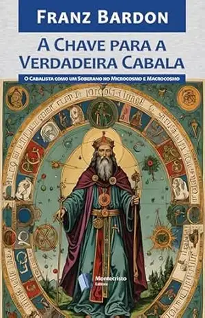 Capa do livro A Chave para a Verdadeira Cabala: O Cabalista como um Soberano no Microcosmo e Macrocosmo - Franz Bardon