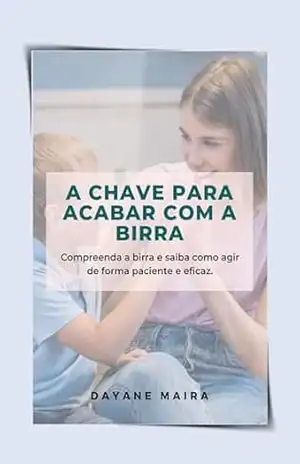 Capa do livro A chave para acabar com a birra: Compreenda a birra e saiba como agir de forma paciente e eficaz - Dayane Maira Pereira