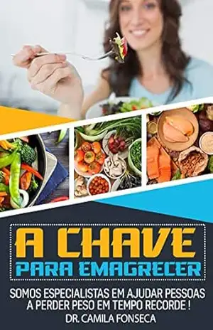 A chave para emagrecer: Crie seu melhor corpo – AGORA! – CAMILA FONSECA A chave para emagrecer: Crie seu melhor corpo – AGORA! – CAMILA FONSECA