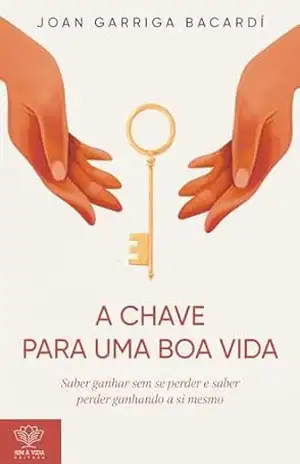 A chave para uma boa vida: Saber ganhar sem se perder e saber perder ganhando a si mesmo – Joan Garriga Bacardí