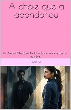 Capa do livro A chefe que a abandonou: Um Mentor Silencioso: Ele foi embora... e ela se tornou imparável. - Parii M