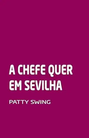 Capa do livro A Chefe Quer, em Sevilha - PATTY SWING