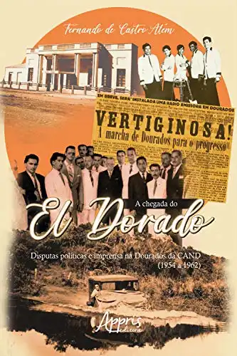 Baixar A Chegada do El Dorado: Disputas Políticas e Imprensa na Dourados da Cand (1954 a 1962) pdf, epub, mobi, eBook