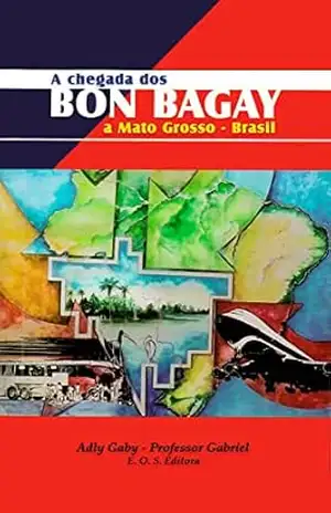 A CHEGADA DOS BON BAGAY A MATO GROSSO – ADLY GABY A CHEGADA DOS BON BAGAY A MATO GROSSO – ADLY GABY