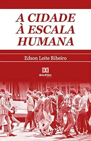 A cidade à escala humana – Edson Leite Ribeiro A cidade à escala humana – Edson Leite Ribeiro
