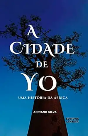 A Cidade de Yo: Uma História da África – Adriano  Silva
