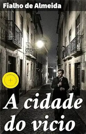 A cidade do vicio: Edição enriquecida. Uma jornada pelas sombras da Lisboa decadente do século XIX – Fialho de Almeida