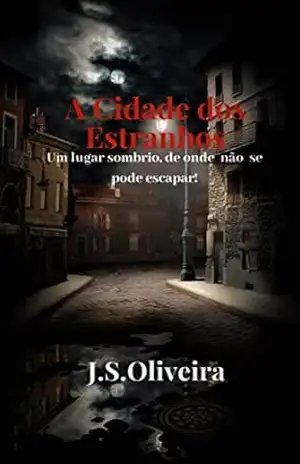 Capa do livro A Cidade dos Estranhos: Um lugar sombrio, de onde não se pode escapar - J.S. Oliveira