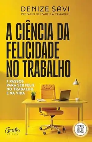Capa do livro A ciência da felicidade no trabalho: 7 passos para ser feliz no trabalho e na vida - Denize Savi