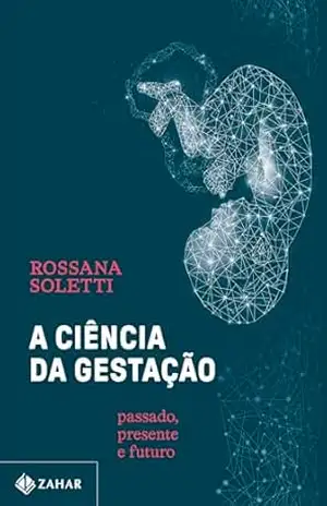Capa do livro A ciência da gestação: Passado, presente e futuro - Rossana Soletti