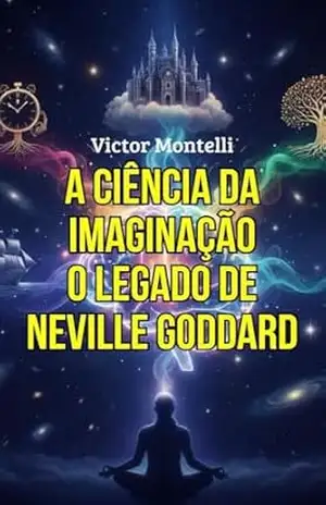 A Ciência da Imaginação: O Legado de Neville Goddard: Coleção Completa (10 Livros em 1) para Viver a partir do Desejo Realizado (Coleção Dominando a Lei … com Neville Goddard em 4 Passos Livro 2) – Victor Montelli