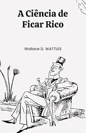 A Ciência de ficar Rico – Wallace D. Wattles A Ciência de ficar Rico – Wallace D. Wattles