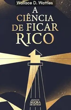 Capa do livro A Ciência de Ficar Rico — Wallace D. Wattles: Edição Comentada 2026: O Método do Pensamento Criativo para Empreendedores, Liberdade Financeira e Prosperidade sem Competição - Wallace D. Wattles