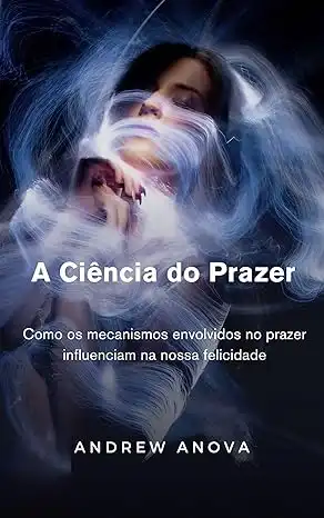 Baixar A CIÊNCIA DO PRAZER: Como os mecanismos envolvidos no prazer influenciam na nossa felicidade pdf, epub, mobi, eBook