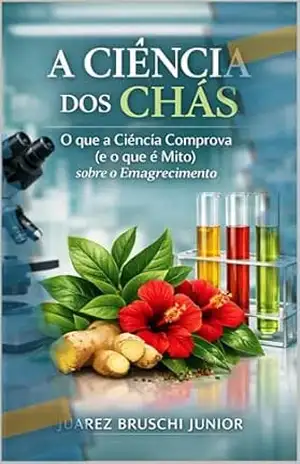 A Ciência dos Chás: O que a Ciência Comprova (e o que é Mito) sobre o Emagrecimento – Juarez Bruschi Junior