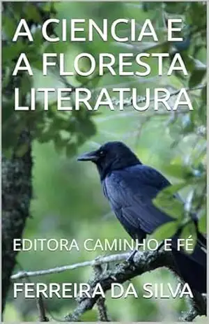A CIENCIA E A FLORESTA LITERATURA: EDITORA CAMINHO E FÉ (SERIE LETRAS E PALAVRAS Livro 5) – FERREIRA DA SILVA A CIENCIA E A FLORESTA LITERATURA: EDITORA CAMINHO E FÉ (SERIE LETRAS E PALAVRAS Livro 5) – FERREIRA DA SILVA