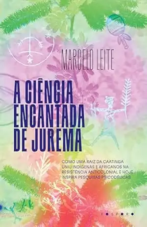A ciência encantada de Jurema: como uma raiz da caatinga uniu indígenas e africanos na resistência anticolonial e hoje inspira pesquisas psicodélicas – Marcelo Leite