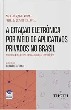 Capa do livro A Citação Eletrônica por meio de Aplicativos Privados no Brasil: Análise à Luz do Devido Processo Legal Tecnológico - AGATHA GONÇALVES SANTANA
