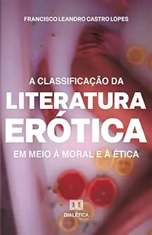 Capa do livro A classificação da literatura erótica em meio à moral e à ética - Francisco Leandro Castro Lopes