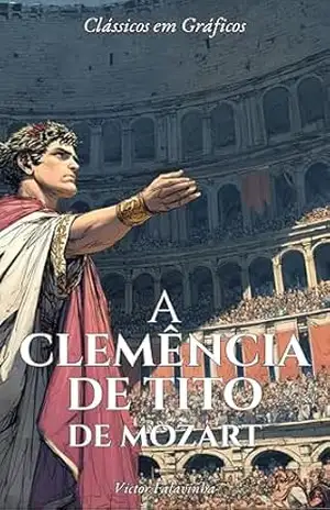 A Clemência de Tito de Mozart: Em Quadrinhos (Clássicos em Gráficos) – Victor Falavinha A Clemência de Tito de Mozart: Em Quadrinhos (Clássicos em Gráficos) – Victor Falavinha