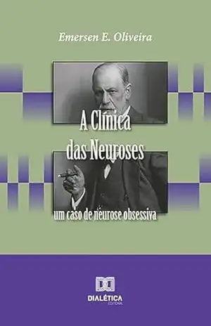 A Clínica das Neuroses: um caso de neurose obsessiva – Emersen Oliveira