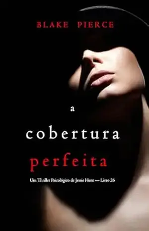 A Cobertura Perfeita (Um Thriller Psicológico de Jessie Hunt — Livro 26) – Blake Pierce
