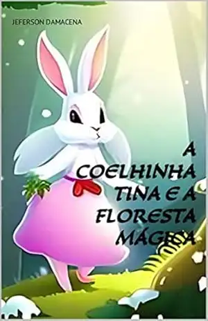 A COELHINHA TINA E A FLORESTA MÁGICA – Jeferson Damacena A COELHINHA TINA E A FLORESTA MÁGICA – Jeferson Damacena