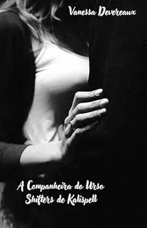 A Companheira do Urso: Kalispell Shifters Livro Um – Vanessa Devereaux A Companheira do Urso: Kalispell Shifters Livro Um – Vanessa Devereaux