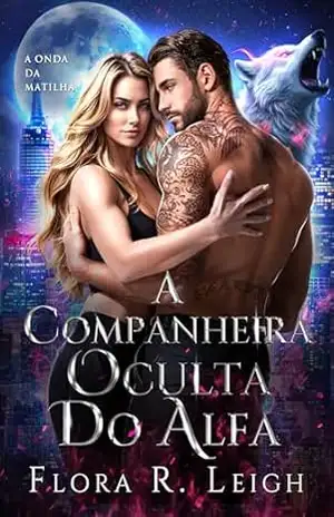 A Companheira Oculta do Alfa: Um Romance Secreto de Lobisomem com um Bebê Rejeitado (A Onda da Matilha Livro 5) – Flora R.  Leigh