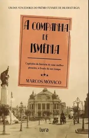 Capa do livro A Companhia de Ismênia: Capítulos da história de uma mulher pioneira, à frente do seu tempo - Marcos São Mateus Mônaco