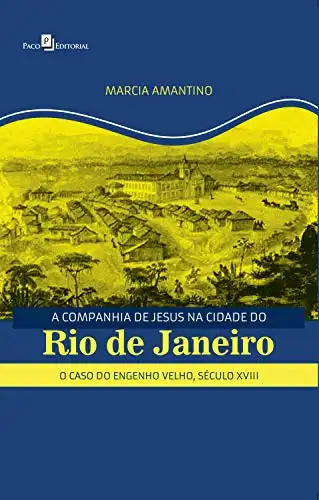 Baixar A Companhia de Jesus na Cidade do Rio de Janeiro: O Caso do Engenho Velho, Século XVIII pdf, epub, mobi, eBook