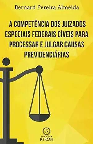 Capa do livro A competência dos juizados especiais federais cíveis para processar e julgar causas previdenciárias - Bernard Pereira Almeida