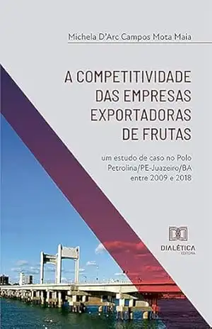 A competitividade das empresas exportadoras de frutas: um estudo de caso no Polo Petrolina/PE–Juazeiro/BA entre 2009 e 2018 – Michela D’Arc Campos Mota Maia A competitividade das empresas exportadoras de frutas: um estudo de caso no Polo Petrolina/PE–Juazeiro/BA entre 2009 e 2018 – Michela D’Arc Campos Mota Maia