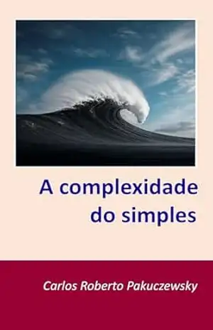 A complexidade do simples – Carlos Roberto Pakuczewsky
