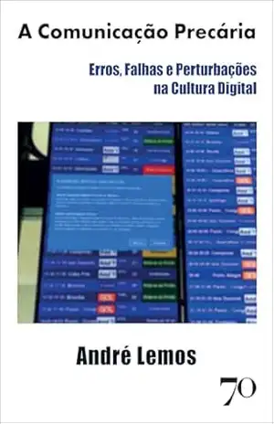 A comunicação precária: erros, falhas e perturbações na cultura digital – André Lemos