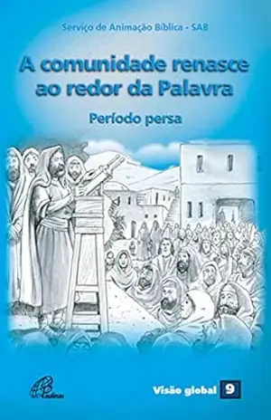 A comunidade renasce ao redor da Palavra: Período Persa (Visão global Livro 9) – Serviço de Animação Bíblica – SAB