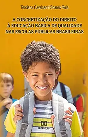 A concretização do direito à educação básica de qualidade nas escolas públicas brasileiras – Terciana Cavalcanti Soares Reis
