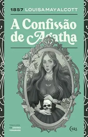 A Confissão de Agatha (Sociedade das Relíquias Literárias Livro 44) – Louisa May Alcott