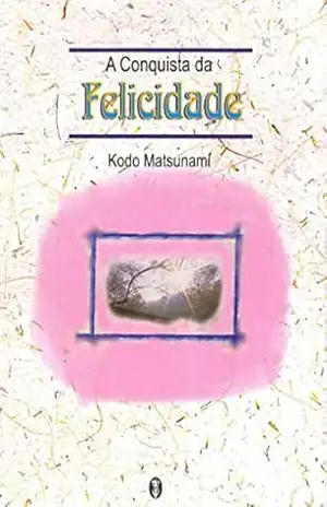 A Conquista da Felicidade - Kodo Matsunami A Conquista da Felicidade - Kodo Matsunami