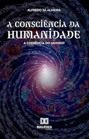 A Consciência da Humanidade: A coerência do Mundo? – Alfredo Sá Almeida