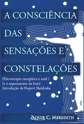 Baixar A “Consciência das Sensações” e Constelações: psicoterapia energética e sutil e o experimento da foto pdf, epub, mobi, eBook