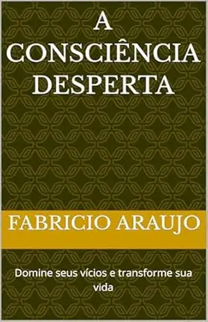 Capa do livro A consciência desperta: Domine seus vícios e transforme sua vida - Fabricio Araujo