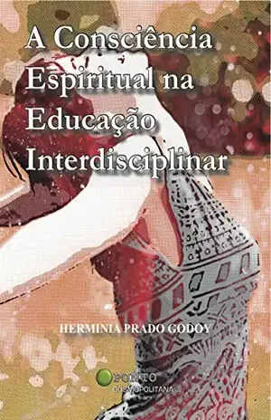 Capa do livro A Consciencia Espiritual na Educacao Interdisciplinar - Herminia Prado Godoy