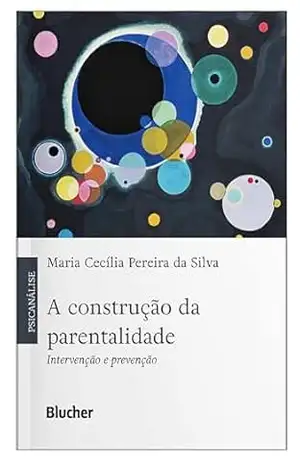 A construção da parentalidade: intervenção e prevenção – Maria Cecília Pereira da Silva A construção da parentalidade: intervenção e prevenção – Maria Cecília Pereira da Silva
