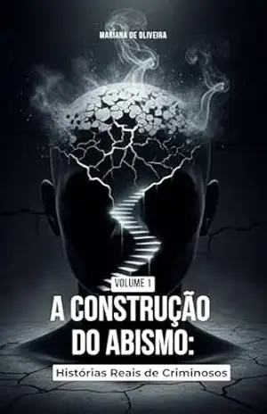 Capa do livro A Construção do Abismo – Volume 1: Histórias Reais de Criminosos - Mariana de Oliveira
