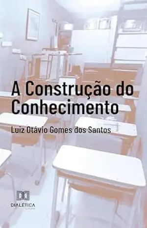 A construção do conhecimento – Luiz Otávio Gomes dos Santos A construção do conhecimento – Luiz Otávio Gomes dos Santos
