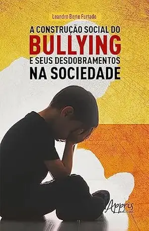 Capa do livro A Construção Social do Bullying e Seus Desdobramentos na Sociedade - Leandro Berto Furtado